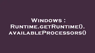 Windows Runtime getRuntime availableProcessors