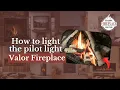 How To Light the Pilot Light In Your Valor Fireplace Fireplace FAQs