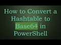 Een hashtabel converteren naar Base64 in PowerShell