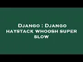 Django Django haystack whoosh super slow