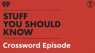 Crosswords episode perhaps STUFF YOU SHOULD KNOW