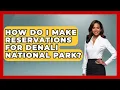 How Do I Make Reservations For Denali National Park - Exploring Campgrounds