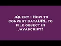 jQuery How to convert dataURL to file object in javascript