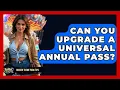Can You Upgrade A Universal Annual Pass - Insider Theme Park Tips