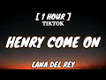 Download Lagu Lana Del Rey - Henry, Come On (Lyrics) [1 Hour Loop] [TikTok Song]