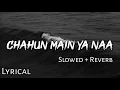 Download Lagu Chahun Main Ya Naa - | Slowed + Reverb | Lyrics | Aashiqui 2 | Use Headphones🎧🎧
