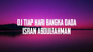 dj tiap hari bangka dada lirik isran abdulrahman 