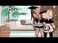 Everyone calls me daddy:gacha life meme