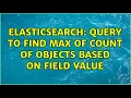 ElasticSearch Query to find max of count of objects based on field value