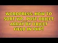 Wordpress How to sort WP - Post Object array by object field in php