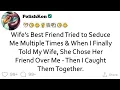 My wife s close friend tried to seduce me multiple times and when I eventually told my wife she r