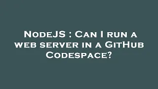 NodeJS Can I run a web server in a GitHub Codespace