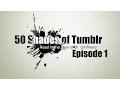 50 Shades of Tumblr - Episode 1