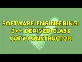 Software Engineering C derived class copy constructor 3 Solutions