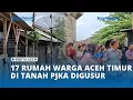 Terima Kompensasi 7 Juta per KK, 17 Rumah Warga Aceh Timur di Tanah PJKA Digusur