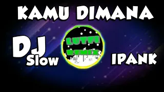 Download DJ SLOW KAMU DIMANA ( IPANK ) REMIX TERBARU | Enak Buat Santai MP3