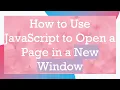 How to Use JavaScript to Open a Page in a New Window