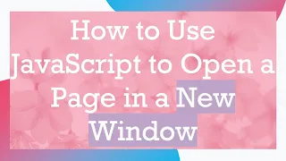 How to Use JavaScript to Open a Page in a New Window