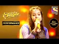 Nishtha के गाने ने किया उसके माता - पिता को भावुक | Superstar Singer