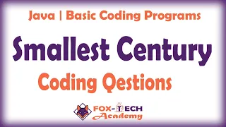 Smallest Century Problem solution Java coding questions Fox Tech Academy