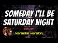 Download Lagu SOMEDAY I'LL BE SATURDAY NIGHT - BON JOVI (karaoke version)