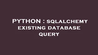 PYTHON sqlalchemy existing database query
