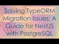 Solving TypeORM Migration Issues A Guide for NestJS with PostgreSQL