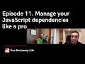 Episode 11 Manage your JavaScript dependencies like a pro Tips and best practices