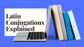 Latin Verb Conjugations Explained
