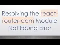 Resolving the react-router-dom Module Not Found Error