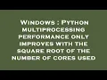 Windows Python multiprocessing performance only improves with the square root of the number of cor