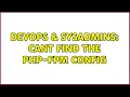 DevOps SysAdmins Cant find the php-fpm config 2 Solutions