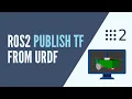 ROS2 - How to Publish TFs using URDF and Robot State Publisher