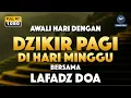 Download Lagu DZIKIR PAGI HARI LAFADZ DOA - Dzikir pagi hari di hari Ahad | Zikir pembuka pintu rezeki LAFADZ DOA