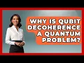 Why Is Qubit Decoherence A Quantum Problem - Quantum Tech Explained