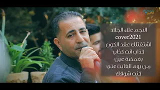 النجم علاء الجلاد Cover2021 أشتقتلك عقد الكون كذاب انت كذاب بغمضة عين من يوم ال غابت عني كنت شوفك 