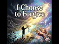 I choose to forgive