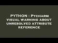 PYTHON Pycharm visual warning about unresolved attribute reference