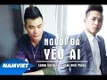 Download Lagu Người Đã Yêu Ai - Châu Khải Phong ft Lương Gia Hùng [MV HD OFFICIAL]