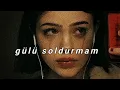 tuğçe kandemir - gülü soldurmam - (slowed ~ reverb)