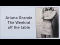 Ariana Grande, The Weeknd ~ off the table ~ Lyrics