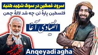 سرود غمگین در سوگ شهید اسماعیل هنیه رح سرودخوان انقیادی آغا فلسطین پاره تن چه شد لاله چمن 