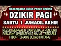 Dzikir Pagi Pembuka Rezeki Hari Sabtu / Doa Pembuka Rezeki Dari Segala Penjuru, Doa Pelunas Hutang