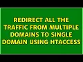 Redirect all the traffic from multiple domains to single domain using htaccess
