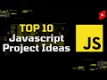 Top 10 Javascript Project Ideas
