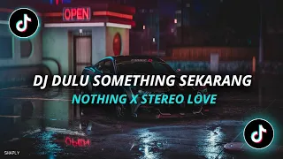 Download DJ DULU SOMETHING SEKARANG NOTHING X STEREO LOVE REMIX MP3