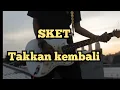 Download Lagu Sket - takkan kembali (cover) by ganis AGyA