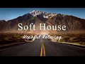 Download Lagu Soft House 2023 🗻🚗 Hopeful Relaxing Mix【House / Chill Mix / Instrumental】
