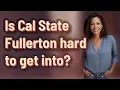 Is Cal State Fullerton hard to get into