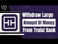 How to Wit raw Large Amount of Money from Truist Bank